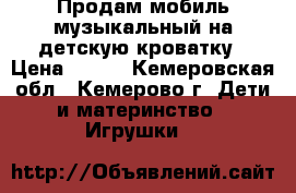 Продам мобиль музыкальный на детскую кроватку › Цена ­ 700 - Кемеровская обл., Кемерово г. Дети и материнство » Игрушки   